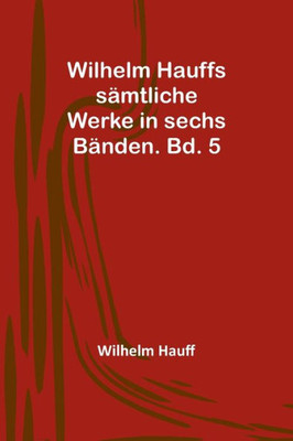 Wilhelm Hauffs sämtliche Werke in sechs Bänden. Bd. 5 (German Edition)