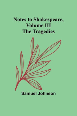 Notes to Shakespeare, Volume III; The Tragedies