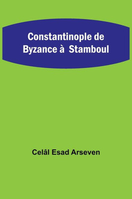 Constantinople de Byzance à Stamboul (French Edition)
