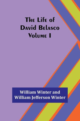 The Life of David Belasco; Vol. I