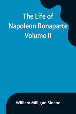 The Life of Napoleon Bonaparte. Volume II