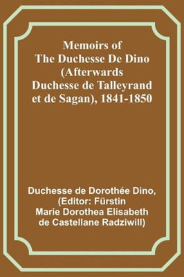 Memoirs of the Duchesse De Dino (Afterwards Duchesse de Talleyrand et de Sagan), 1841-1850