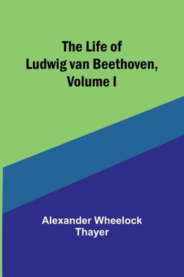 The Life of Ludwig van Beethoven, Volume I