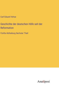 Geschichte der deutschen Höfe seit der Reformation: Fünfte Abtheilung Sechster Theil (German Edition)