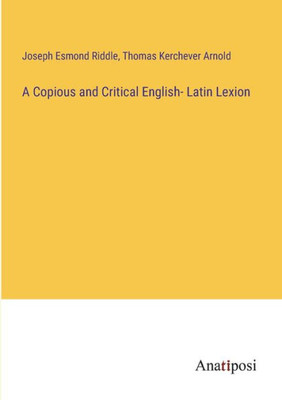 A Copious and Critical English- Latin Lexion