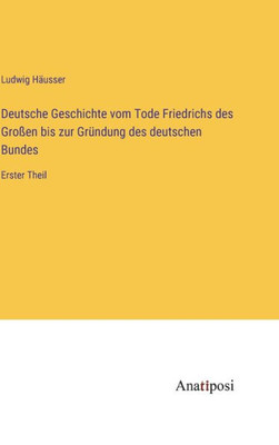 Deutsche Geschichte vom Tode Friedrichs des Großen bis zur Gründung des deutschen Bundes: Erster Theil (German Edition)