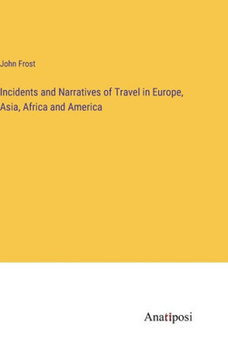 Incidents and Narratives of Travel in Europe, Asia, Africa and America