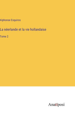 La néerlande et la vie hollandaise: Tome 2 (French Edition)