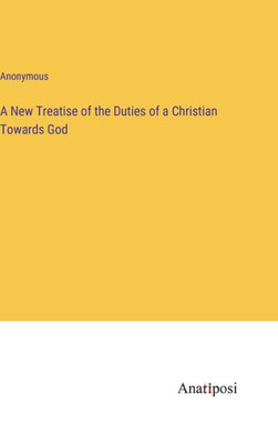 A New Treatise of the Duties of a Christian Towards God