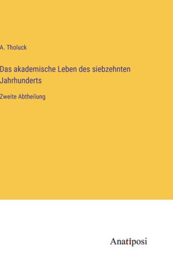Das akademische Leben des siebzehnten Jahrhunderts: Zweite Abtheilung (German Edition)