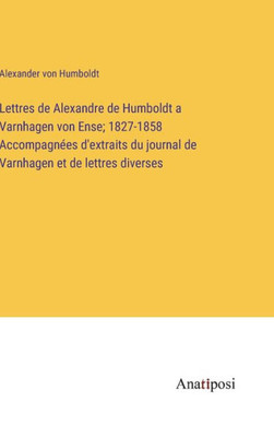Lettres de Alexandre de Humboldt a Varnhagen von Ense; 1827-1858 Accompagnées d'extraits du journal de Varnhagen et de lettres diverses (French Edition)