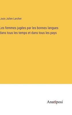 Les femmes jugées par les bonnes langues dans tous les temps et dans tous les pays (French Edition)