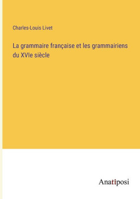 La grammaire française et les grammairiens du XVIe siècle (French Edition)