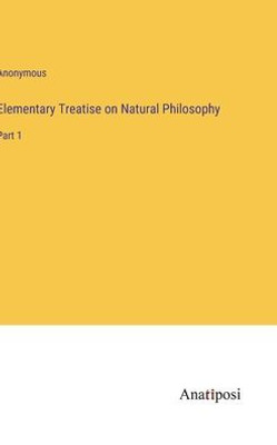 Elementary Treatise on Natural Philosophy: Part 1