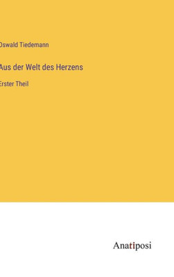 Aus der Welt des Herzens: Erster Theil (German Edition)