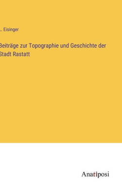 Beiträge zur Topographie und Geschichte der Stadt Rastatt (German Edition)