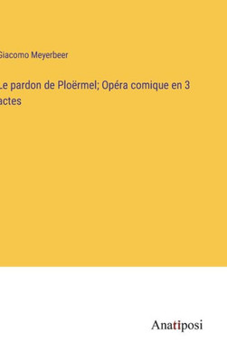Le pardon de Ploërmel; Opéra comique en 3 actes (French Edition)