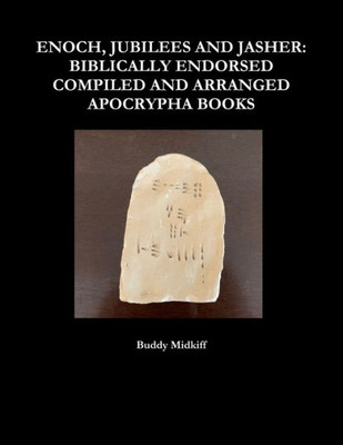 ENOCH, JUBILEES AND JASHER: BIBLICALLY ENDORSED COMPILED AND ARRANGED APOCRYPHA BOOKS