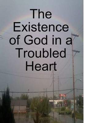 The Existence of God in a Troubled Heart
