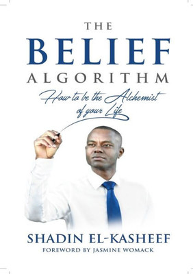 The Belief Algorithm: How to be the Alchemist of your life