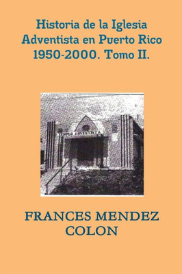 Historia de la Iglesia Adventista del Séptimo Día en Puerto Rico desde 1950 hasta el 2000. TII. (Spanish Edition)