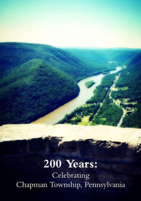200 Years: Celebrating Chapman Township, Pennsylvania: Celebrating Chapman Township, Pennsylvania