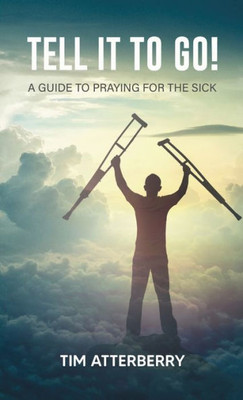 Tell it to Go!: A Guide to Praying for the Sick