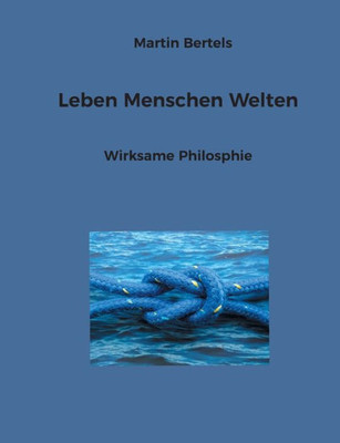 Leben Menschen Welten: Wirksame Philosphie (German Edition)