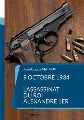 9 octobre 1934 - L'assassinat du roi Alexandre 1er (French Edition)