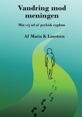 Vandring mod meningen: Min vej ud af psykisk sygdom (Danish Edition)