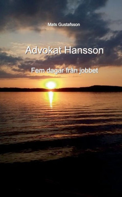 Advokat Hansson: Fem dagar från jobbet (Swedish Edition)