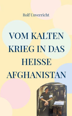 Vom Kalten Krieg in das heiße Afghanistan: Erlebnisse mit und bei der Bundeswehr (German Edition)