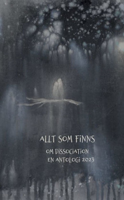 Allt som finns: Om dissociation, en antologi 2023 (Swedish Edition)