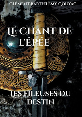 Le Chant de l'Épée: Les fileuses du destin (French Edition)