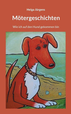 Mötergeschichten: Wie ich auf den Hund gekommen bin (German Edition)