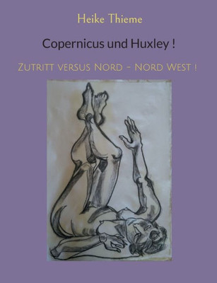 Copernicus und Huxley !: Zutritt versus Nord - Nord West ! (German Edition)