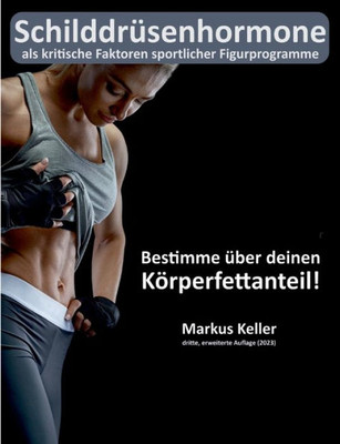 Schilddrüsenhormone als kritische Faktoren sportlicher Figurprogramme: Bestimme über deinen Körperfettanteil! (German Edition)