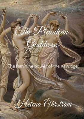 The Pleiadean Goddesses: The feminine power of the new age