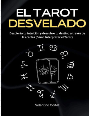 El Tarot Desvelado: Despierta tu intuición y descubre tu destino a través de las cartas (Cómo Interpretar el Tarot) (Spanish Edition)