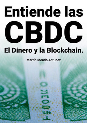 Entiende las CBDC el Dinero y la Blockchain (Spanish Edition)