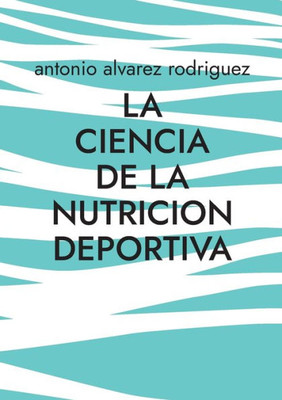 La Ciencia de la Nutricion Deportiva: Nutricion Deportiva (Spanish Edition)