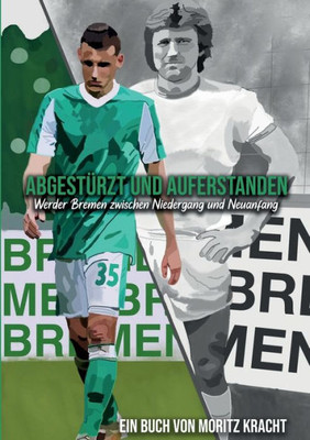 Abgestürzt und auferstanden: Werder Bremen zwischen Niedergang und Neuanfang (German Edition)