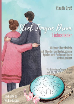 Steel Tongue Drum Liebeslieder-Songbook: 40 wunderschöne Lieder der Liebe für Zungentrommel, mit Melodie- u. Begleitstimme, spielen nach Zahlen u. Noten - Liederbuch (German Edition)