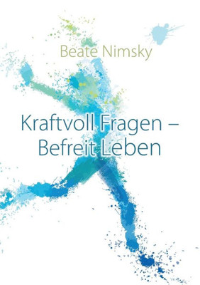 Kraftvoll Fragen - Befreit Leben: Wie du mit offenen Fragen deine Gegenwart und Zukunft neu gestaltest (German Edition)