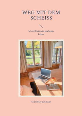 Weg mit dem Scheiss: Ich will jetzt ein einfaches Leben (German Edition)