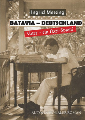 Batavia Deutschland: Vater ein Nazi Spion (German Edition)