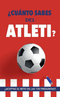 ¿Cuánto sabes del Atleti?: ¿Aceptas el reto de las 120 preguntas? Un libro del Atlético de Madrid diferente. Libro de fútbol para colchoneros (Spanish Edition)