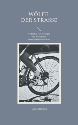Wölfe der Straße: Gedanken, Erfahrungen und Anekdoten eines Hobbyrennradlers (German Edition)