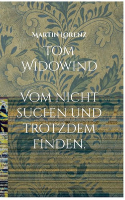 Tom Widowind: Vom nicht suchen und trotzdem Finden. (German Edition)