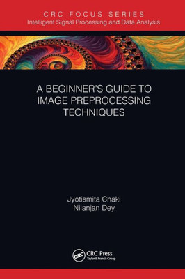 A Beginners Guide to Image Preprocessing Techniques (Intelligent Signal Processing and Data Analysis)